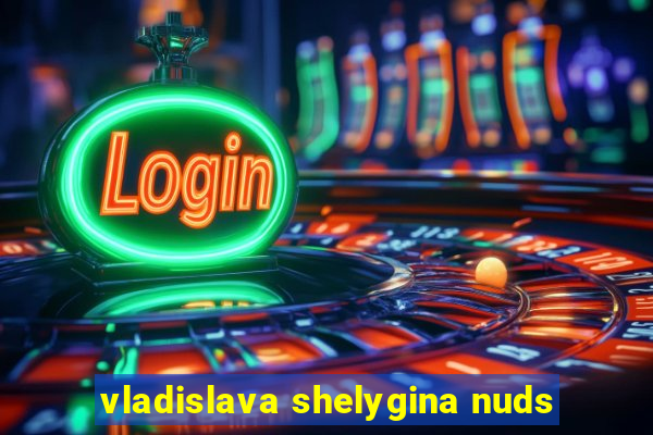 vladislava shelygina nuds